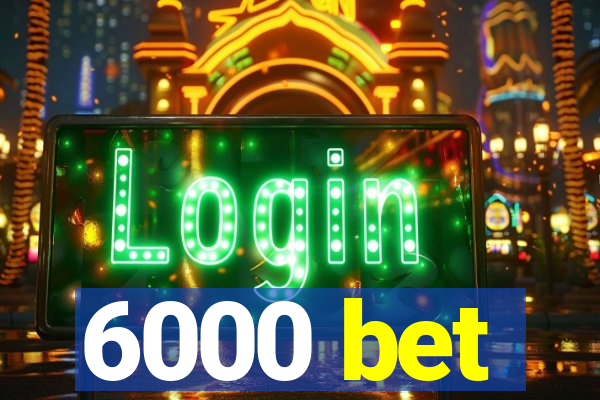 6000 bet